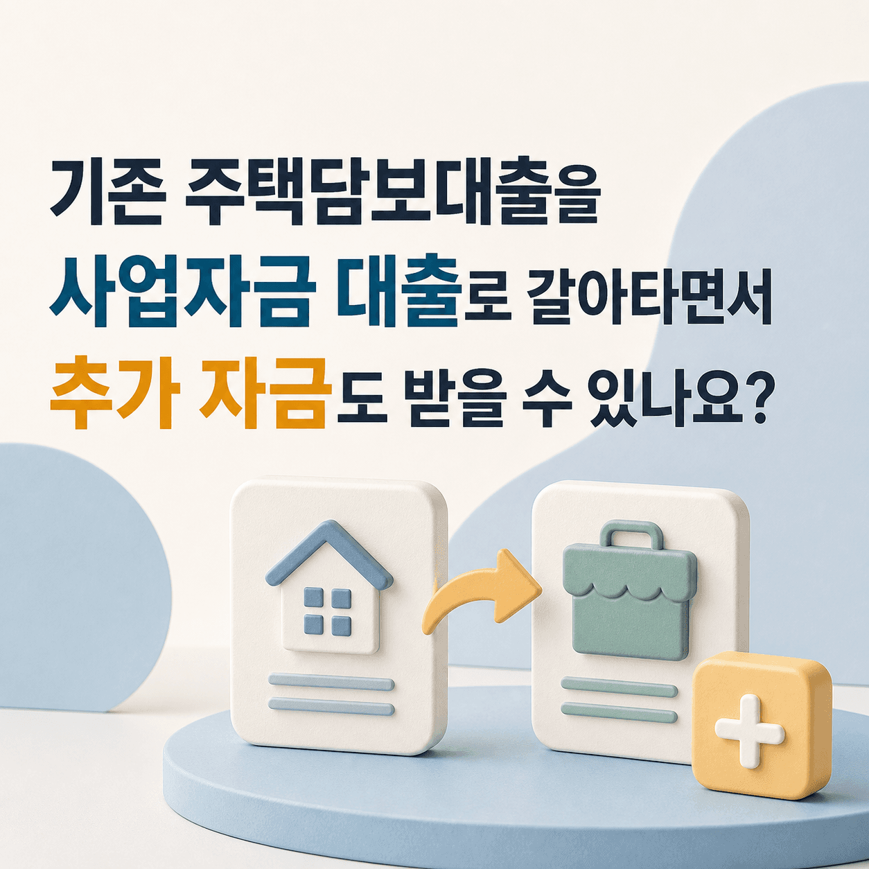 기존 주택담보대출을 사업자금 대출로 갈아타면서 추가 자금도 받을 수 있나요? - 뱅크몰 금융정보